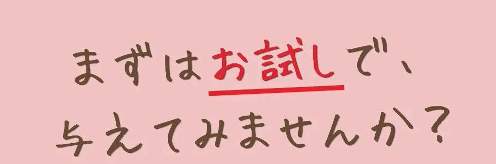 まずはお試しで、与えてみませんか？